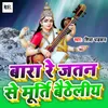 baara re jatan se murti betheliye