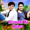 About Nirmohi Re Kabar Song
