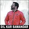 Dil Kar Samandar