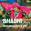 About Bhabhi Thare Ghunghtiye Pe Song