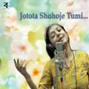 About Jotota Shohoje Tumi Song