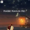 About Kaise Kahun Ke Song