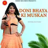 About DONI BHAYA KI MUSKAN Song