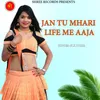 About JAN TU MHARI LIFE ME AAJA Song
