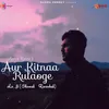 About Aur Kitnaa Rulaoge Lo_Fi (Slowed + Reverved) Song