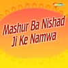 About Mashur Ba Nishad Ji Ke Namwa Song
