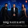 About Ishq Nahi Karte (Featuring. Emraan Hashmi, Sahher Bambba) Song