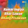Hamar Jogiya Bhar Sawan Bhang Pisawave