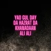 About Yao Gul day da hazrat da khanadaan Ali Ali Song