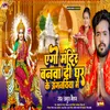 About Ago Mandir Banwa Di Ghar Ke Angnaiya Mein Song