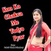 About Kun Ka Chakra Me Todyo Pyar Song