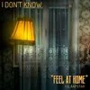 I DONT KNOW - Feel At Home