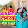 About Holi Khelela Lobherwa Bolailkai Song