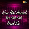 About Ham Hai Aashik Tere Kale Kale Baal Ke Song