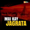 About Mai Kay Jagrata Song