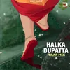 About Halka Dupatta (Trap Mix) Song