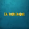 About Ek Tujhi Kajali Song