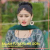 About Balam Tu Karo Me Gori Song