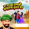 About Ae Raja Hamke Banaras Ghumai Da Song