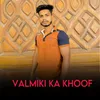 About Valmiki ka khoof Song