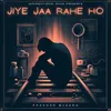 About Jiye Jaa Rahe Ho Song