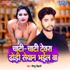 About Chati Chati Devra Dhodi Seyan Bhail Ba Song