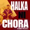 About HALKA NI CHORA Song