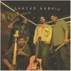 About Shayad Kabhi Song