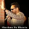 About Shushma Da Bhawta Song