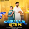 About Chori Aaja Atta Pe Song