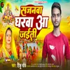 About Sajanwa Gharwa Aa Jaiti Song