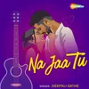 About Na Jaa Tu Song