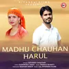 About Madhu Chauhan Harul Song