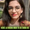 About Kose La Rasha Mor Ta De Bana Ka Song