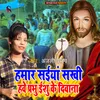 About Hamar Saiya Sakhi Sawe Prabhu Ishu Ke Diwana Song