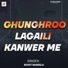 About Ghunghroo Lagaili Kanwer Me Song