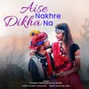 About Aise Nakhre Dikha Na Song
