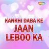 About Kankhi Daba Ke Jaan Leboo Ka Song