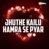 Jhuthe Kailu Hamra Se Pyar