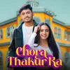 About Chora Thakur Ka Song