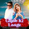 About Gajab Ki Laage Song