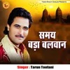 About Samay Bada Balwan Song