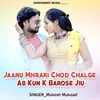 Jaanu Mhrari Chod Chalge Ab Kun K Barose Jiu