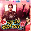 Raat Bhar Karenge Pyar - Remix