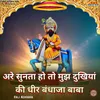About Are Sunta Ho To Mujh Dukhiya Ki Dheer Bandhaja Baba Song