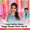 About I Love Kahto Kahto Sogyo Sanam Thari Yad M Song