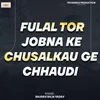 About Fulal Tor Jobna Ke Chusalkau Ge Chhaudi Song