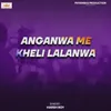 About Anganwa Me Kheli Lalanwa Song