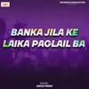 About Banka Jila Ke Laika Paglail Ba Song