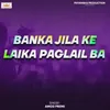 Banka Jila Ke Laika Paglail Ba